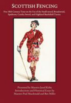 Hardcover Scottish Fencing: Five 18th Century Texts on the Use of the Small-sword, Broadsword, Spadroon, Cavalry Sword, and Highland Battlefield T Book
