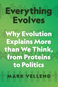 Hardcover Everything Evolves: Why Evolution Explains More Than We Think, from Proteins to Politics Book