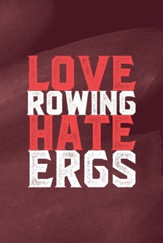 Paperback Love Rowing Hate Ergs: All Purpose 6x9 Blank Lined Notebook Journal Way Better Than A Card Trendy Unique Gift Red Texture Rowing Book