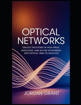 Paperback Optical Networks Unveiled: Unlock the Future of High-Speed, Intelligent, and Secure Networking with Optical Fiber Technology Book