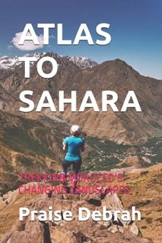 ATLAS TO SAHARA: TREKKING MOROCCO’S CHANGING LANDSCAPES