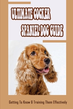 Paperback Ultimate Cocker Spaniel Dog Guide: Getting To Know & Training Them Effectively: How Do Cocker Spaniels Show Affection Book