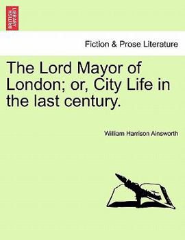 Paperback The Lord Mayor of London; Or, City Life in the Last Century. Book