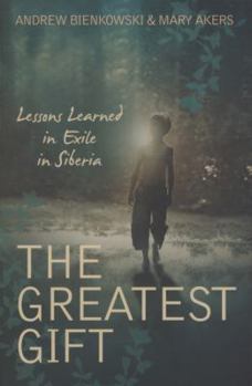 Paperback The Greatest Gift: Lessons Learned in Exile in Siberia. Andrew Bienkowski & Mary Akers Book
