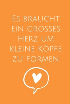 Paperback Es Braucht Ein Grosses Herz Um Kleine Köpfe Zu Formen: A5 PUNKTIERT Geschenkidee für Lehrer Erzieher - Abschiedsgeschenk Grundschule - Klassengeschenk [German] Book