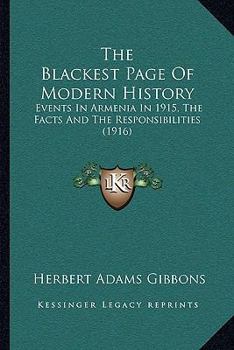 Paperback The Blackest Page Of Modern History: Events In Armenia In 1915, The Facts And The Responsibilities (1916) Book