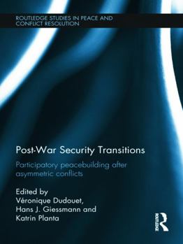 Hardcover Post-War Security Transitions: Participatory Peacebuilding After Asymmetric Conflicts Book