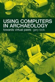 Paperback Using Computers in Archaeology: Towards Virtual Pasts Book