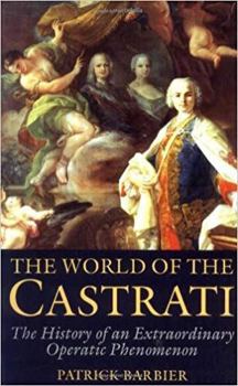 Paperback The World of the Castrati: The History of an Extraordinary Operatic Phenomenon Book