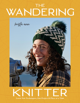 The Wandering Knitter: Learn New Techniques, One Project & Place at a Time