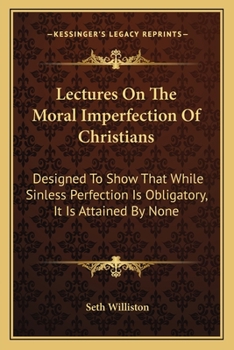 Paperback Lectures On The Moral Imperfection Of Christians: Designed To Show That While Sinless Perfection Is Obligatory, It Is Attained By None Book