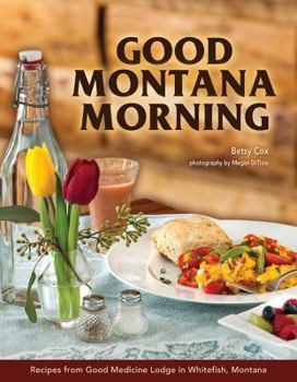 Hardcover Good Montana Morning: Recipes from Good Medicine Lodge in Whitefish, Montana Book