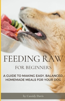 Paperback Feeding Raw For Beginners: A Guide To Making Easy, Balanced, Homemade Meals For Your Dog Book