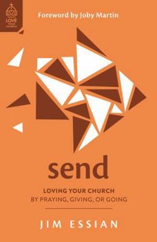 Send: Loving Your Church by Praying, Giving, or Going (Church members’ role in God’s mission to reach all people with the gospel) (Love Your Church)