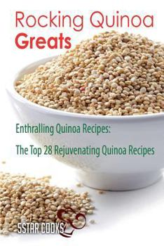 Paperback Rocking Quinoa Greats: Enthralling Quinoa Recipes, The Top 28 Rejuvenating Quinoa Recipes Book