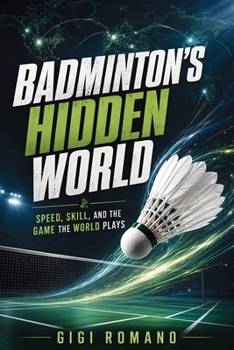 Badminton’s Hidden World: Speed, Skill, and the Game the World Plays
