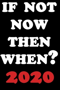 If Not Now Then When 2020: 2020 New Year Resolution Book Journal Workbook for Goal Setting and Motivational Planning. blank Lined Notebook. Great Christmas or New Years Gift.