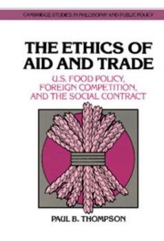 The Ethics of Aid and Trade: US Food Policy, Foreign Competition, and the Social Contract - Book  of the Cambridge Studies in Philosophy and Public Policy