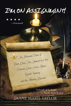 I’m on Assignment!: An Alternate View of Past Lives, The Impact on Our Current Lives, Soul Mates, World History, and the Akashic Records