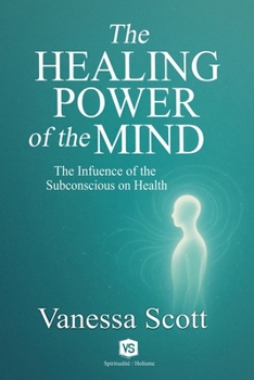 The Healing Power of the Mind - The Influence of the Subconscious on Health