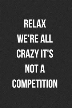 Paperback Relax We're All Crazy It's Not A Competition: Blank Lined Journal For Coworker Notebook Gag Gift Book