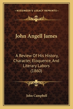 Paperback John Angell James: A Review Of His History, Character, Eloquence, And Literary Labors (1860) Book