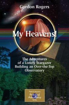 Paperback My Heavens!: The Adventures of a Lonely Stargazer Building an Over-The-Top Observatory Book