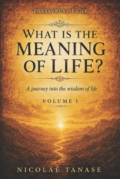 What is the Meaning of Life?: A journey into the wisdom of life (Vol.I)