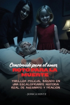 Paperback Construido para el amor, roto para la muerte: Thriller policial basado en una escalofriante historia real de asesinato y traición. [Spanish] Book