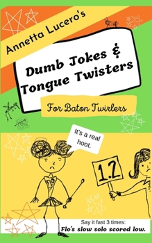 Paperback Annetta Lucero's Dumb Jokes & Tongue Twisters For Baton Twirlers Book