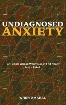 Undiagnosed Anxiety: For People Whose Worry Doesn't Fit Neatly Into a Label