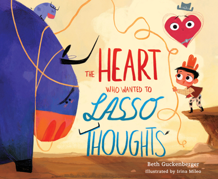 Hardcover The Heart Who Wanted to Lasso Thoughts (a Story about Turning Bad Thoughts to Good with Prayers of Gratitude) Book