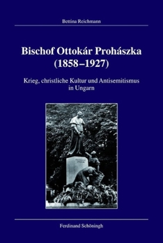 Bischof Ottokár Prohászka (1858-1927): Krieg, Christliche Kultur Und Antisemitismus in Ungarn