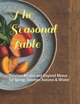 Paperback The Seasonal Table: Timeless Recipes and Inspired Menus for Spring, Summer, Autumn & Winter Book