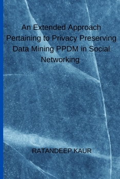 Paperback An Extended Approach Pertaining to Privacy Preserving Data Mining PPDM in Social Networking Book