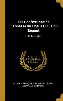 Hardcover Les Confessions de L'Abbesse de Chelles Fille du Régent: Fille du Régent Book