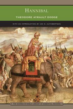 Hannibal: A History of the Art of War Among the Carthaginians and Romans Down to the Battle of Pydna, 168 B.C., With a Detailed Account of the Second Punic War - Book  of the Great Captains