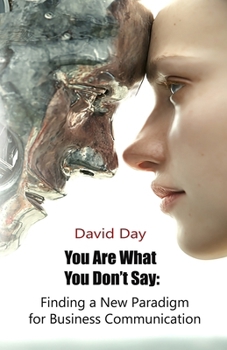 Paperback You Are What You Don't Say: Finding a New Paradigm for Business Communication Book