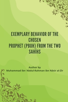 Paperback Exemplary Behavior of the Chosen Prophet (PBUH) from the Two Sah&#299;hs Book