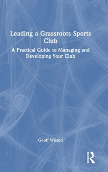Leading a Grassroots Sports Club: A Practical Guide to Managing and Developing Your Club