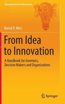 Hardcover From Idea to Innovation: A Handbook for Inventors, Decision Makers and Organizations Book