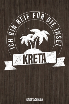 Ich bin reif f�r die Insel Kreta - Reisetagebuch: Tagebuch ca DIN A5 wei� liniert �ber 100 Seiten I Griechenland I Urlaubstagebuch