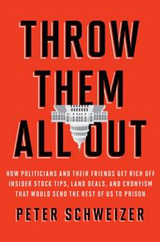 Hardcover Throw Them All Out: How Politicians and Their Friends Get Rich Off Insider Stock Tips, Land Deals, and Cronyism That Would Send the Rest o Book