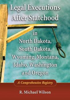 Paperback Legal Executions After Statehood in North Dakota, South Dakota, Wyoming, Montana, Idaho, Washington and Oregon: A Comprehensive Registry Book