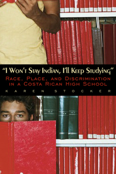 Hardcover I Won't Stay Indian, I'll Keep Studying: Race, Place, and Discrimination in a Costa Rican High School Book