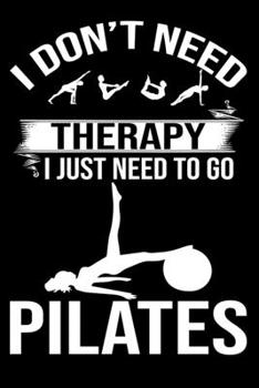 Paperback I Don't Need Therapy I Just need To Go Pilates: Cute Pilates Lined journal Notebook, Great Accessories & Gift Idea for YogaLover. Lined journal Notebo Book