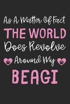 As A Matter Of Fact The World Does Revolve Around My Beagi: Lined Journal, 120 Pages, 6 x 9, Beagi Dog Gift Idea, Black Matte Finish (As A Matter Of ... World Does Revolve Around My Beagi Journal)