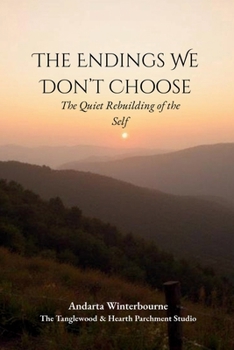 The Endings We Don't Choose: The Quiet Rebuilding of the Self (The Quiet Inner Life Series: Books for Rebuilding Inner Stability, Safety, and Calm)