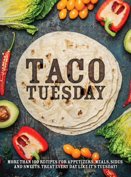Paperback Taco Tuesday: More Than 100 Recipes for Appetizers, Meals, Sides and Sweets. Treat Every Day Like It's Tuesday! Book