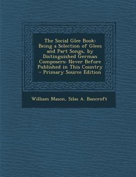 Paperback The Social Glee Book: Being a Selection of Glees and Part Songs, by Distinguished German Composers: Never Before Published in This Country [No Linguistic Content] Book